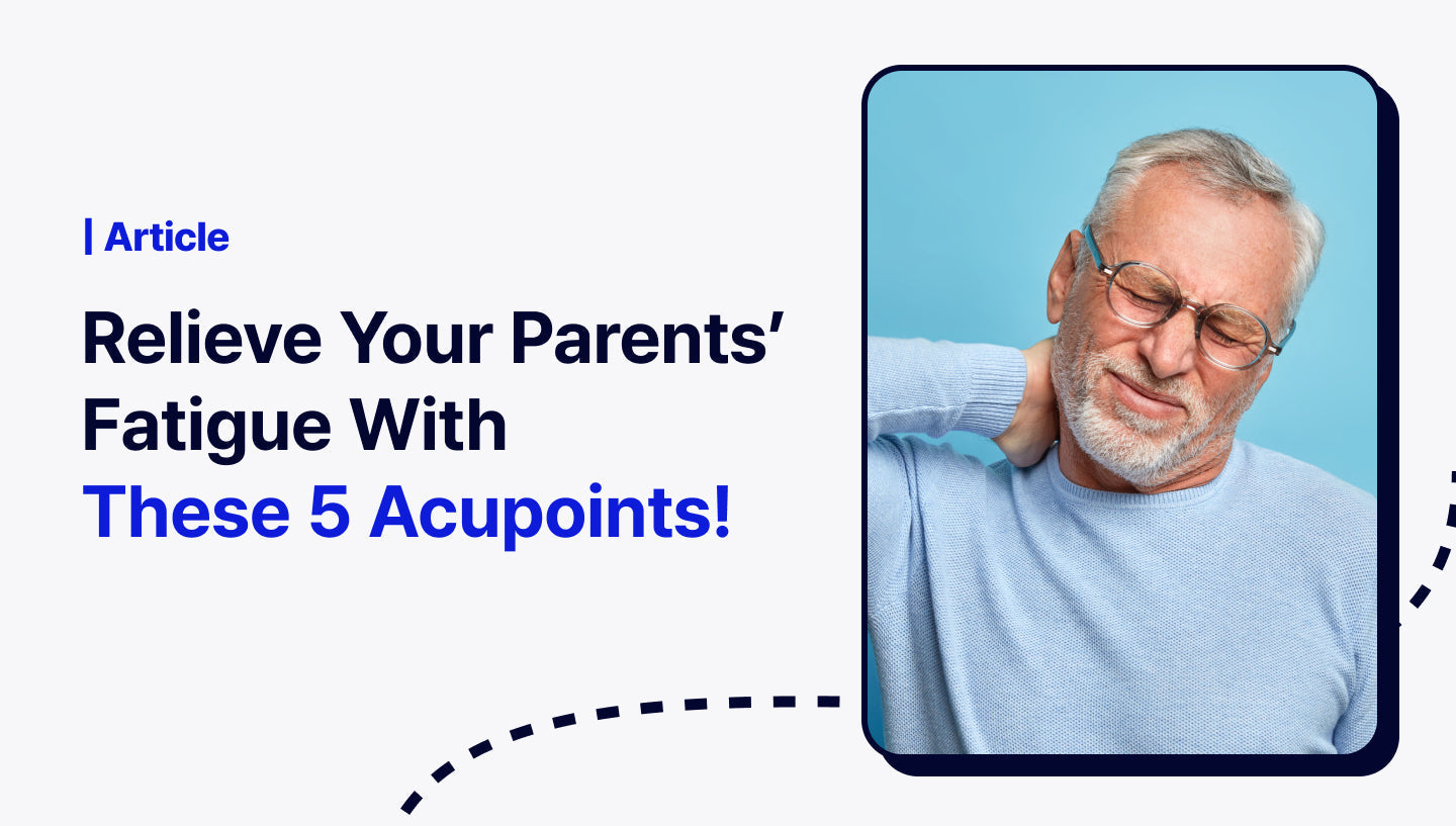 Relieve Your Parents’ Fatigue With These 5 Acupoints!