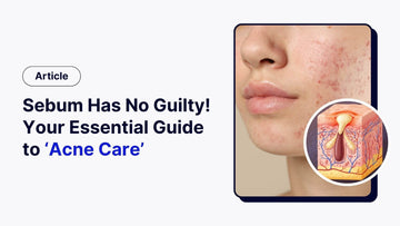 Don't Blame Sebum! Your Essential Guide to 'Acne Care'